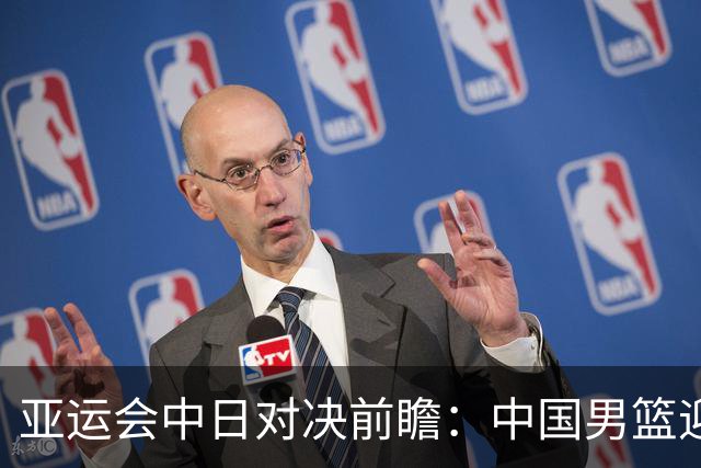 亚运会中日对决前瞻：中国男篮迎来好消息，有望赢球，但裁判影响千万不能低估
