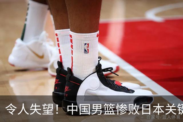 令人失望！中国男篮惨败日本关键5分钟，新星6次“离谱”犯错